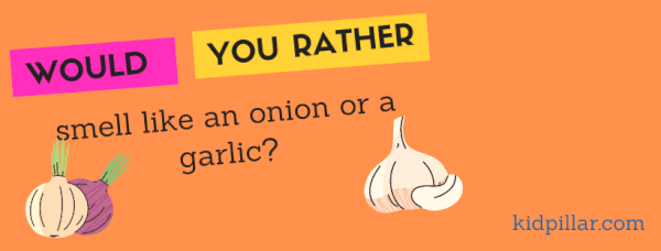 Would you rather smell like an onion or a garlic - Silly Would you rather for kids 