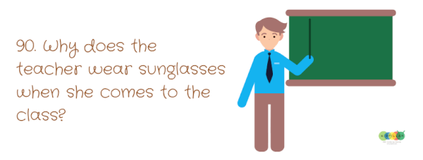 Why does the teacher wear sunglasses to her class? - Hard riddles with answers